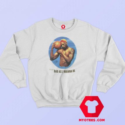 Bad As I Wanna Be Vintage Dennis Rodman Sweatshirt