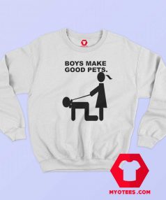 Funny Boys Make Good Pet Graphic Sweatshirt