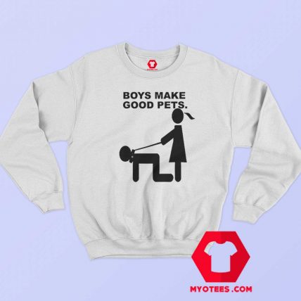 Funny Boys Make Good Pet Graphic Sweatshirt