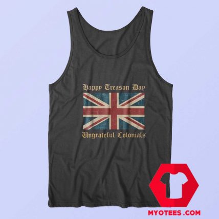 Happy Treason Day Ungrateful Colonials Tank Top