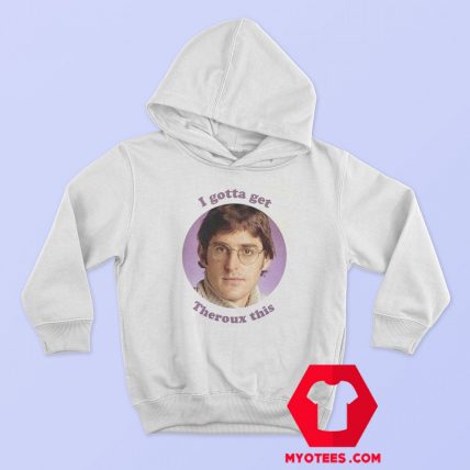 I Gotta Threoux This Louis Theroux Unisex Hoodie