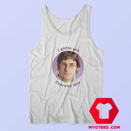 I Gotta Threoux This Louis Theroux Unisex Tank Top