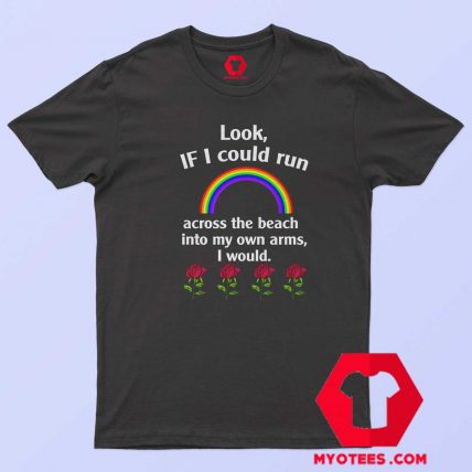 Look If I Could Run Into My Own Arms I Would T Shirt