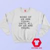 None Of Us Are Equal Until All Of Us Are Equal Sweatshirt