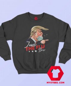 Just The Flu Coronavirus Funny Trump Sweatshirt
