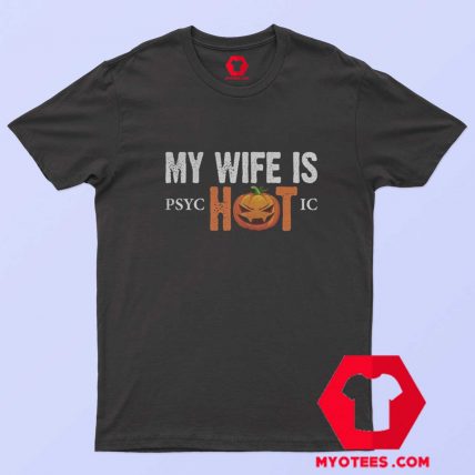 My Wife Is Psychotic Funny Halloween T Shirt