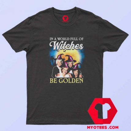 New In A World Full Of Witches Be Golden T Shirt