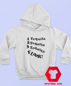 1 Tequila 2 Tequila 3 Tequila Floor Hoodie