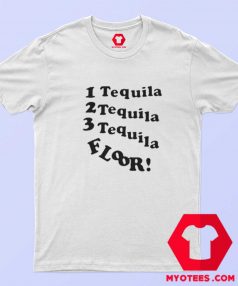 1 Tequila 2 Tequila 3 Tequila Floor T Shirt