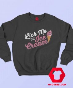 Funny Lick Me Till Ice Cream Quote Sweatshirt