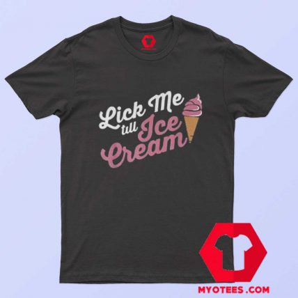 Funny Lick Me Till Ice Cream Quote T Shirt