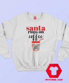 Funny Santa Runs On Coffee Unisex Sweatshirt