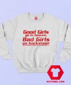 Good Girls Go To Heaven Bad Girls Go Backstage Sweatshirt