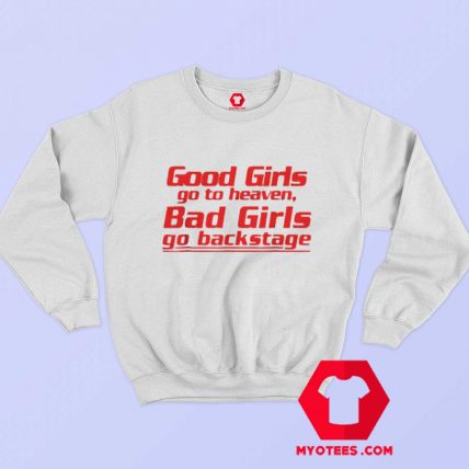 Good Girls Go To Heaven Bad Girls Go Backstage Sweatshirt