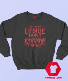 I Went to The Upside Down Stranger Things Sweatshirt