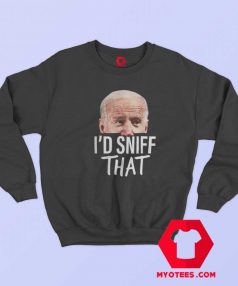 Joe Biden Id Sniff That Funny Parody Sweatshirt