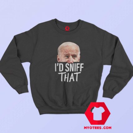 Joe Biden Id Sniff That Funny Parody Sweatshirt