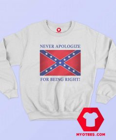 Never Apologize For Being Right Sweatshirt