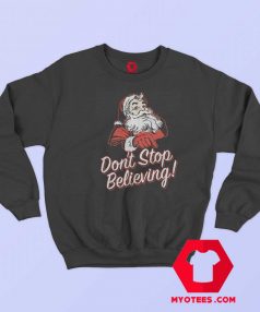 Santa Dont Stop Believing Christmas Sweatshirt