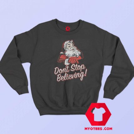 Santa Dont Stop Believing Christmas Sweatshirt