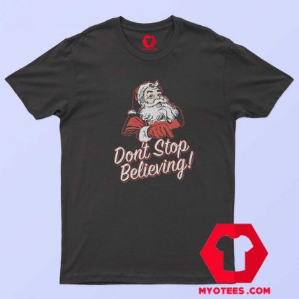 Santa Dont Stop Believing Christmas T Shirt