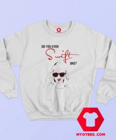 TS Do You Even Swift Bro Unisex Sweatshirt