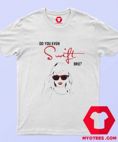 TS Do You Even Swift Bro Unisex T Shirt