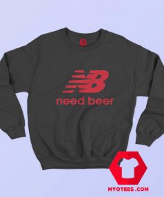 Need Beer Funny Parody Unisex Sweatshirt