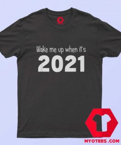 Wake Me Up When Its 2021 Funny T Shirt