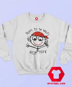 Born To Be Wild New York Funny Sweatshirt