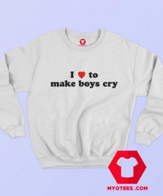 I Loves To Make Boys Cry Funny Sweatshirt