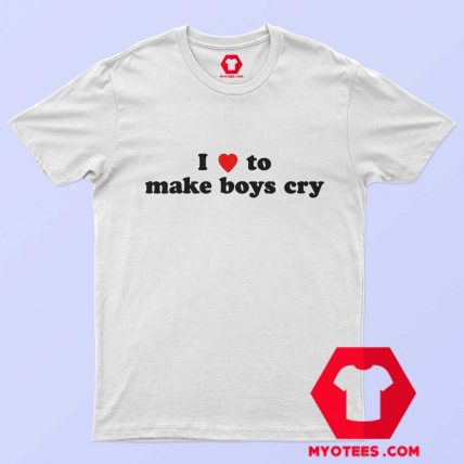 I Loves To Make Boys Cry Funny T Shirt