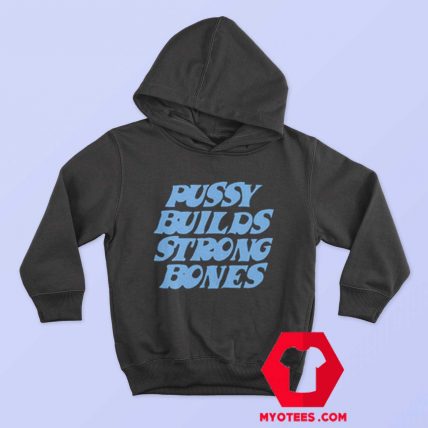 Pussy Builds Strong Bones Funny Unisex Hoodie