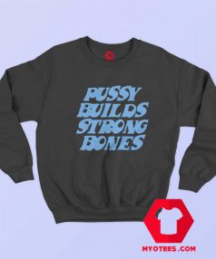 Pussy Builds Strong Bones Funny Unisex Sweatshirt