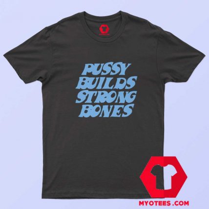 Pussy Builds Strong Bones Funny Unisex T Shirt