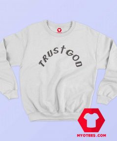 Trust God Kanye West Unisex Sweatshirt