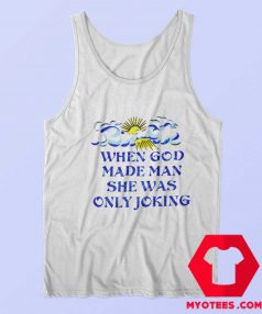 When God Made Man She Was Only Joking Tank Top