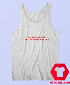 An Orgasm Better Than A Bomb Graphic Tank Top