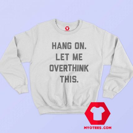 Hang On Let Me Overthink This Unisex Sweatshirt