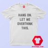 Hang On Let Me Overthink This Unisex T Shirt