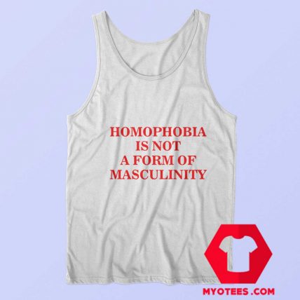 Homophobia Is Not A Form Of Masculinity Tank Top