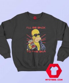 Ill Be Back To The Bar Simpsons Homer Sweatshirt