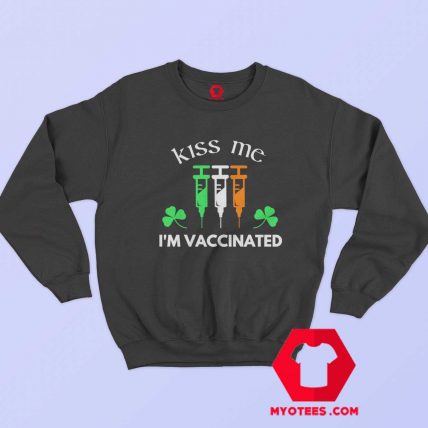 Kiss Me IM Vaccinated Funny St Patricks Day Sweatshirt