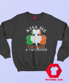 Kiss Me Im Irish And Vaccinated St. Patricks Day Sweatshirt