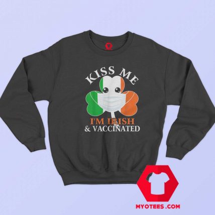 Kiss Me Im Irish And Vaccinated St. Patricks Day Sweatshirt