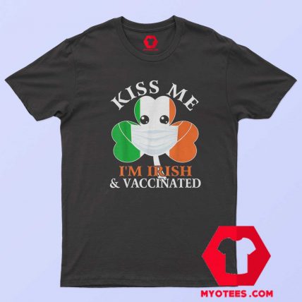 Kiss Me Im Irish And Vaccinated St. Patricks Day T Shirt