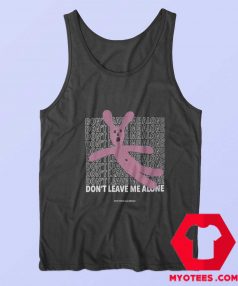 Teddy Bear Dont Leaves Me Alone Unisex Tank Top