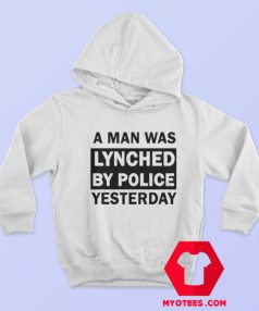 A Man Was Lynched By Police Yesterday Hoodie