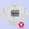 A Man Was Lynched By Police Yesterday Sweatshirt