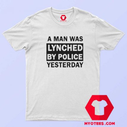 A Man Was Lynched By Police Yesterday T Shirt